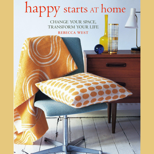 Happy Starts at Home - Change your Space and Transform your Life - Rebecca West